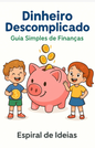 Dinheiro Descomplicado: Guia Simples de Finanças Pessoais